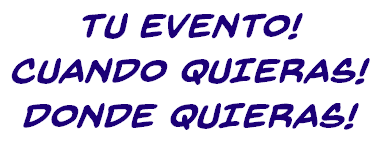TU EVENTO! CUANDO QUIERAS! DONDE QUIERAS!