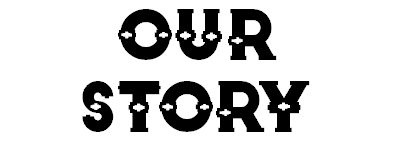 OUR STORY